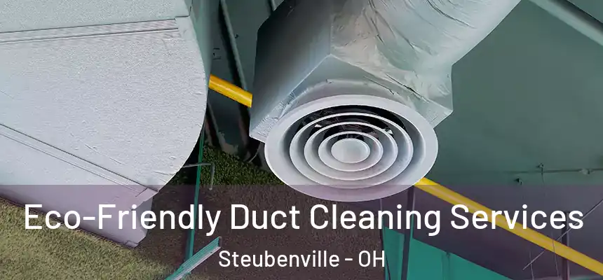 Eco-Friendly Duct Cleaning Services Steubenville - OH